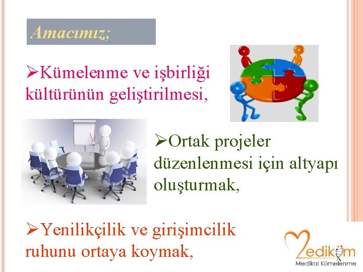 Amacımız; ØKümelenme ve işbirliği kültürünün geliştirilmesi, ØOrtak projeler düzenlenmesi için altyapı oluşturmak, ØYenilikçilik ve Amacımız; ØKümelenme ve işbirliği kültürünün geliştirilmesi, ØOrtak projeler düzenlenmesi için altyapı oluşturmak, ØYenilikçilik ve