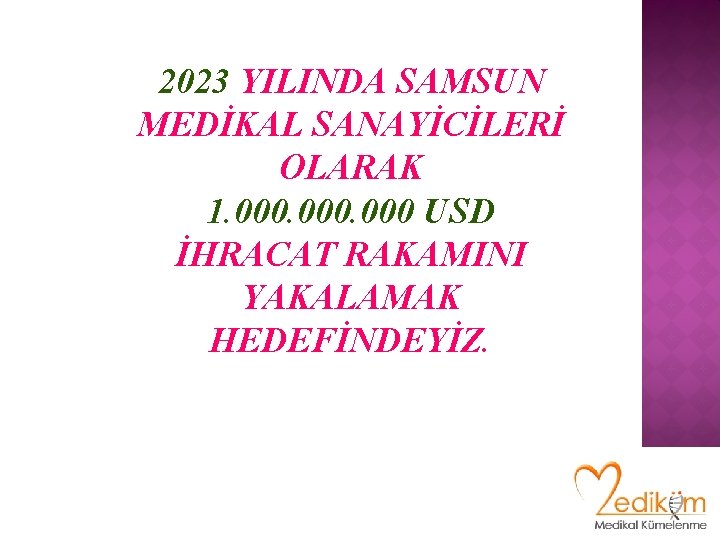 2023 YILINDA SAMSUN MEDİKAL SANAYİCİLERİ OLARAK 1. 000 USD İHRACAT RAKAMINI YAKALAMAK HEDEFİNDEYİZ. 