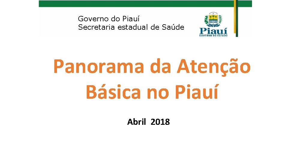 Governo do Piauí Secretaria estadual de Saúde Panorama da Atenção Básica no Piauí Abril