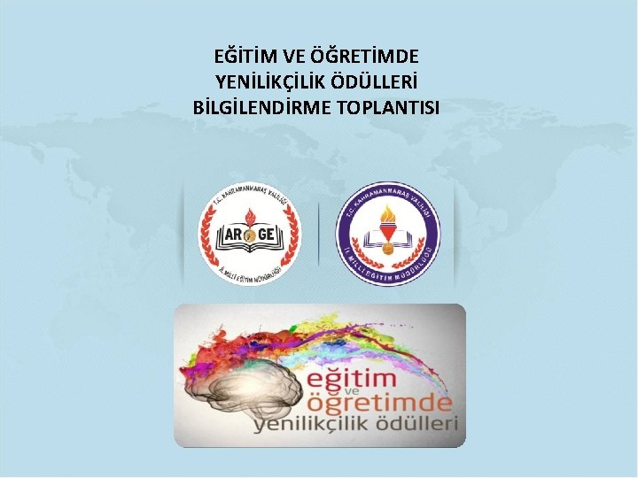 EĞİTİM VE ÖĞRETİMDE YENİLİKÇİLİK ÖDÜLLERİ BİLGİLENDİRME TOPLANTISI 