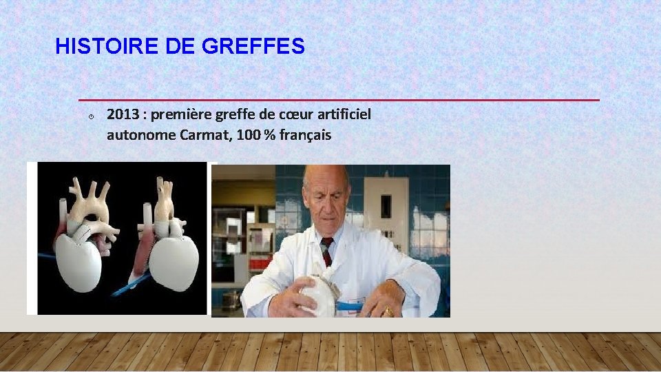 HISTOIRE DE GREFFES 2013 : première greffe de cœur artificiel autonome Carmat, 100 %