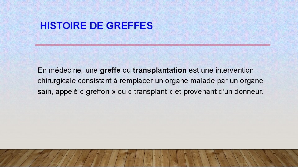 HISTOIRE DE GREFFES En médecine, une greffe ou transplantation est une intervention chirurgicale consistant