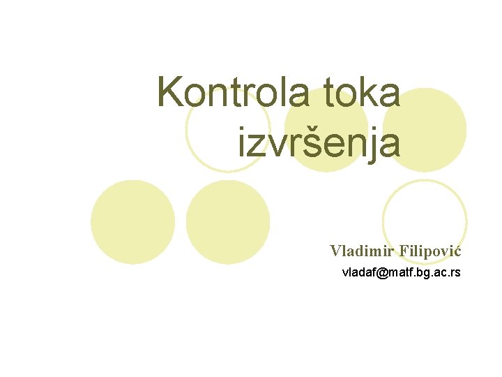 Kontrola toka izvršenja Vladimir Filipović vladaf@matf. bg. ac. rs 