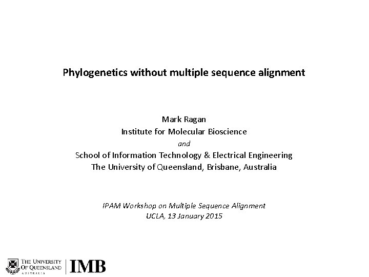 Phylogenetics without multiple sequence alignment Mark Ragan Institute for Molecular Bioscience and School of