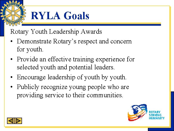 RYLA Goals Rotary Youth Leadership Awards • Demonstrate Rotary’s respect and concern for youth.