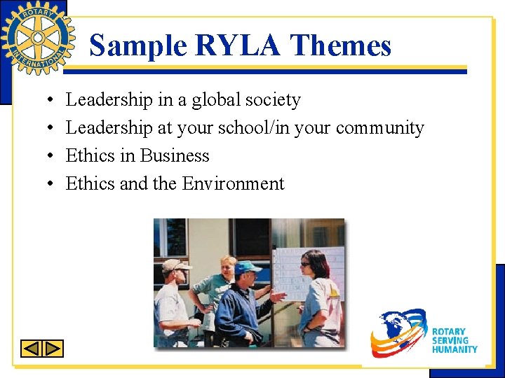 Sample RYLA Themes • • Leadership in a global society Leadership at your school/in