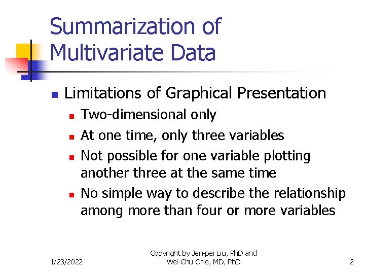 Summarization of Multivariate Data n Limitations of Graphical Presentation n n Two-dimensional only At