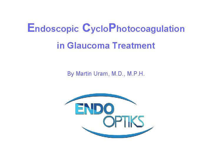 Endoscopic Cyclo. Photocoagulation in Glaucoma Treatment By Martin Uram, M. D. , M. P.