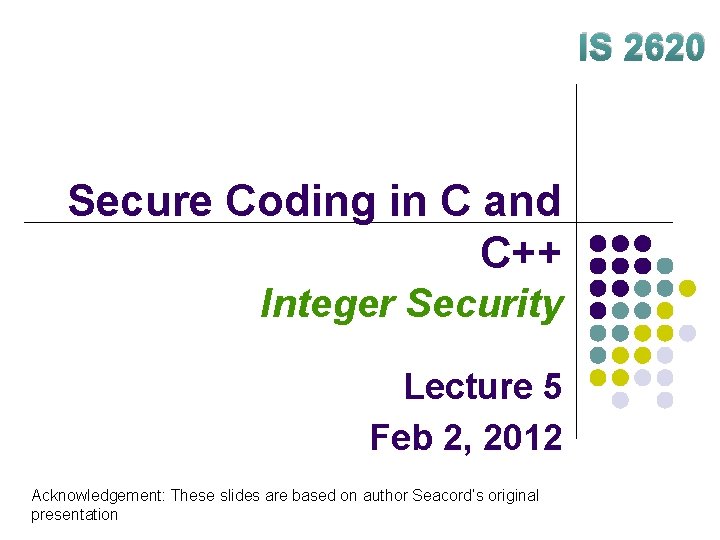 IS 2620 Secure Coding in C and C++ Integer Security Lecture 5 Feb 2,