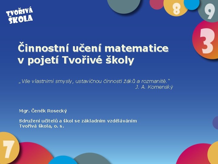 Činnostní učení matematice v pojetí Tvořivé školy „Vše vlastními smysly, ustavičnou činností žáků a