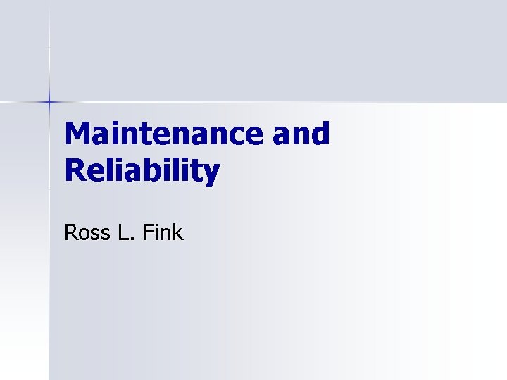 Maintenance and Reliability Ross L. Fink 