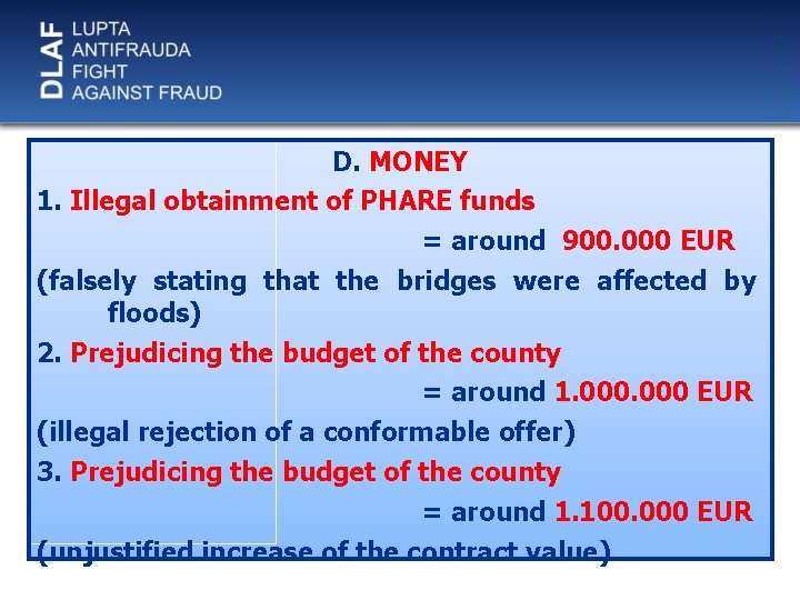 D. MONEY 1. Illegal obtainment of PHARE funds = around 900. 000 EUR (falsely