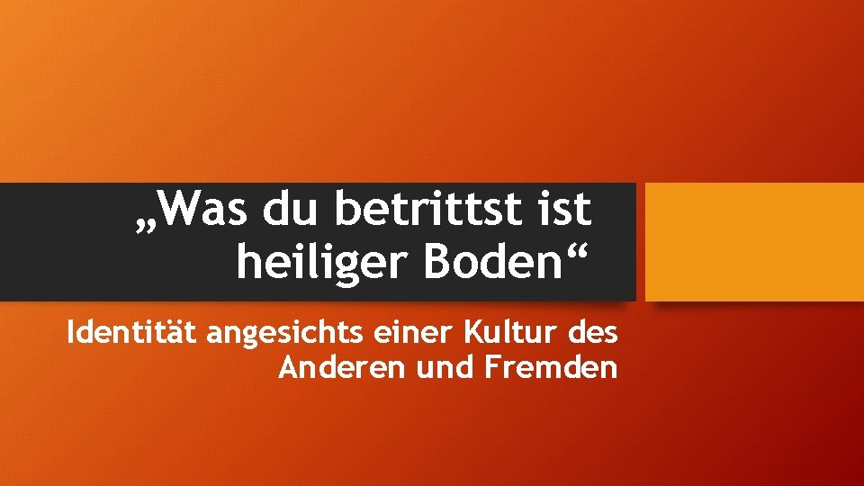 „Was du betrittst ist heiliger Boden“ Identität angesichts einer Kultur des Anderen und Fremden