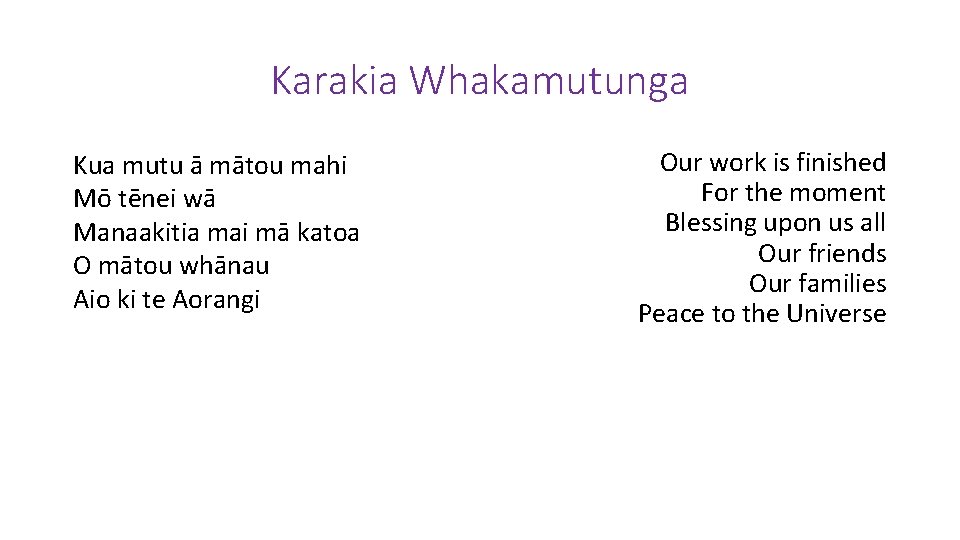 Karakia Whakamutunga Kua mutu ā mātou mahi Mō tēnei wā Manaakitia mai mā katoa
