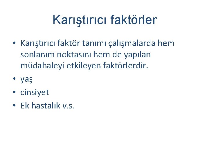 Karıştırıcı faktörler • Karıştırıcı faktör tanımı çalışmalarda hem sonlanım noktasını hem de yapılan müdahaleyi