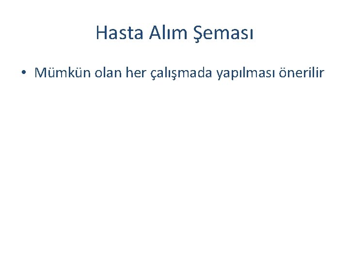 Hasta Alım Şeması • Mümkün olan her çalışmada yapılması önerilir 