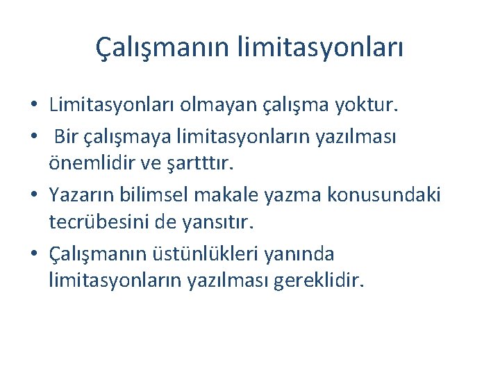 Çalışmanın limitasyonları • Limitasyonları olmayan çalışma yoktur. • Bir çalışmaya limitasyonların yazılması önemlidir ve