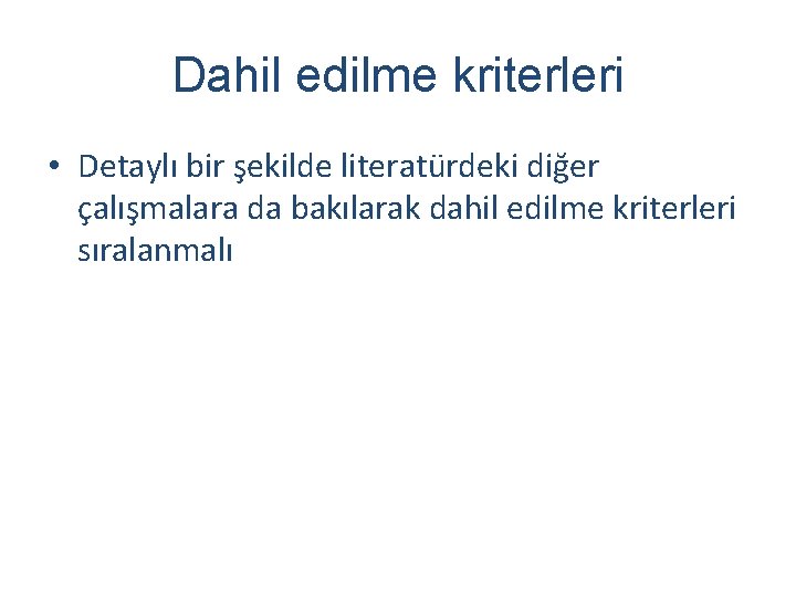 Dahil edilme kriterleri • Detaylı bir şekilde literatürdeki diğer çalışmalara da bakılarak dahil edilme