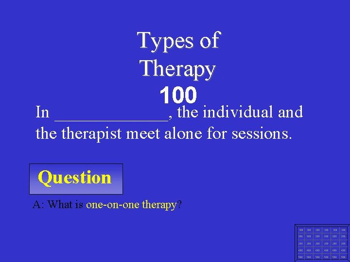 Types of Therapy 100 In _______, the individual and therapist meet alone for sessions.