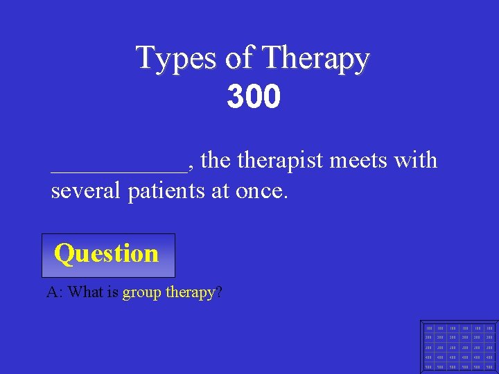 Types of Therapy 300 ______, therapist meets with several patients at once. Question A:
