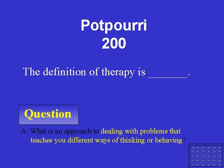 Potpourri 200 The definition of therapy is _______. Question A: What is an approach