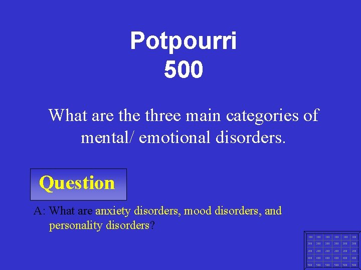 Potpourri 500 What are three main categories of mental/ emotional disorders. Question A: What