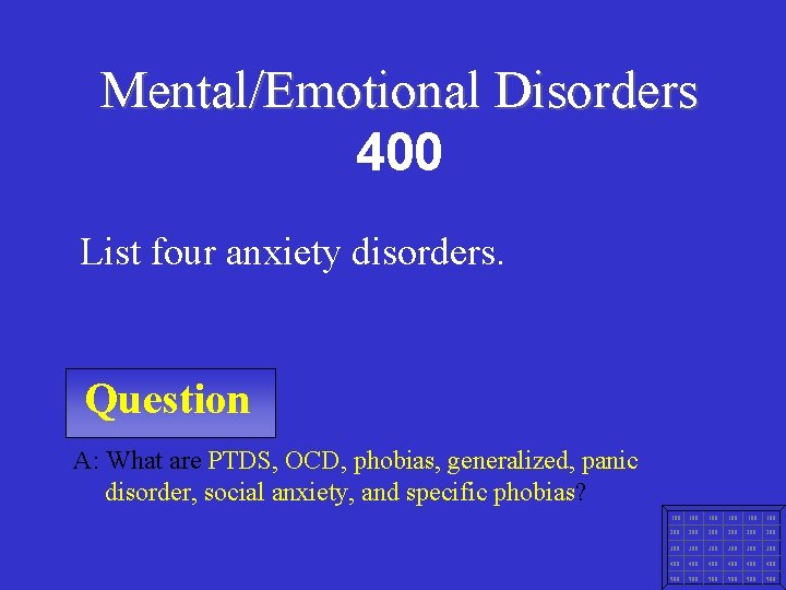 Mental/Emotional Disorders 400 List four anxiety disorders. Question A: What are PTDS, OCD, phobias,