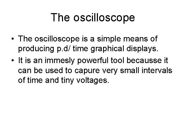 The oscilloscope • The oscilloscope is a simple means of producing p. d/ time