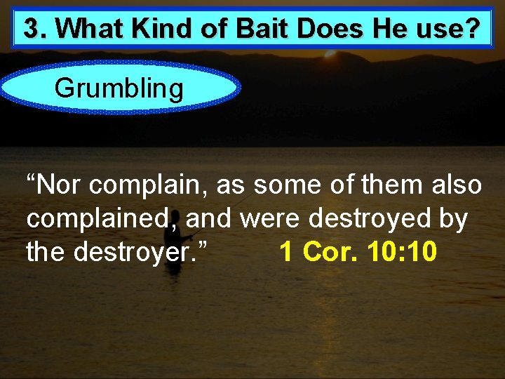 3. What Kind of Bait Does He use? Grumbling “Nor complain, as some of
