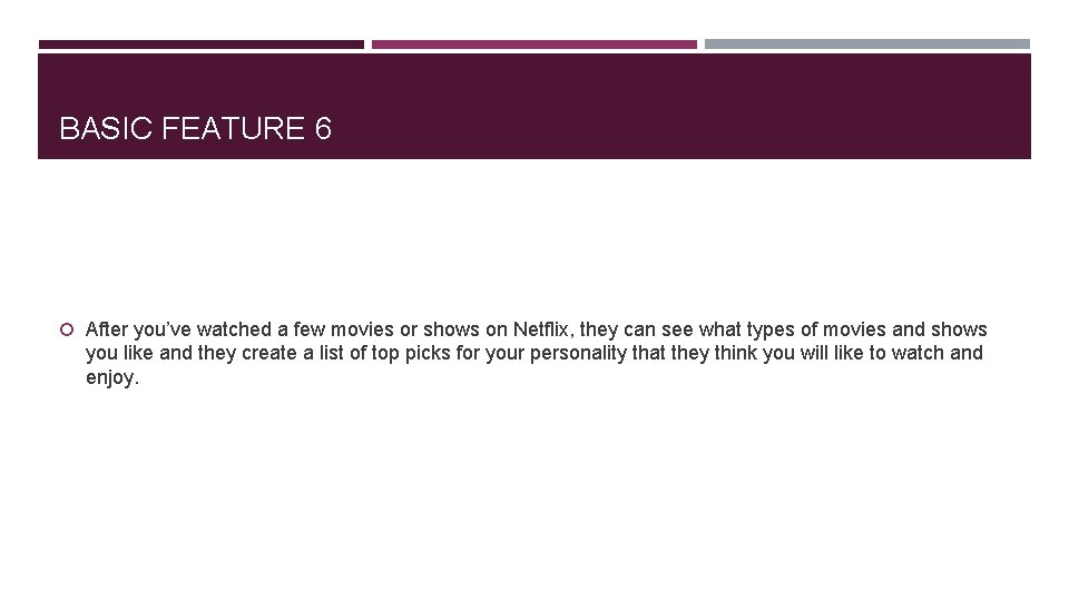 BASIC FEATURE 6 After you’ve watched a few movies or shows on Netflix, they