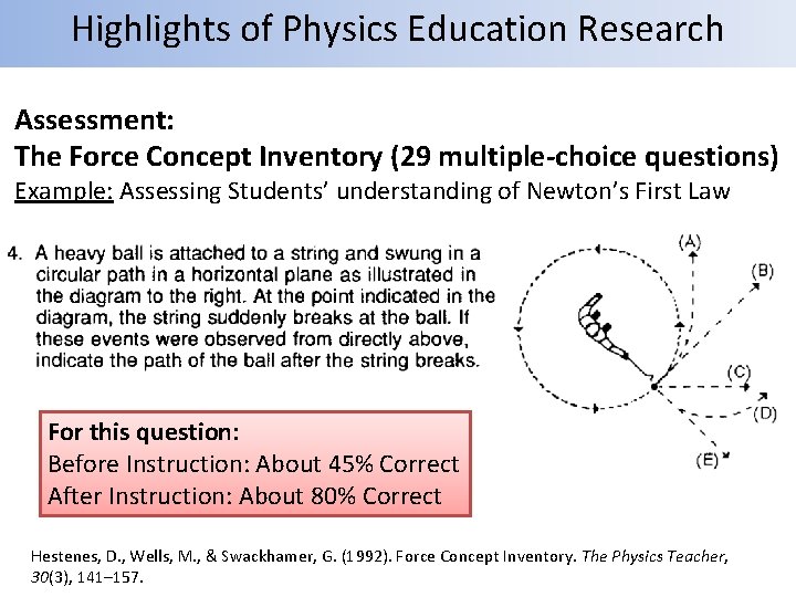 Highlights of Physics Education Research Assessment: The Force Concept Inventory (29 multiple-choice questions) Example: