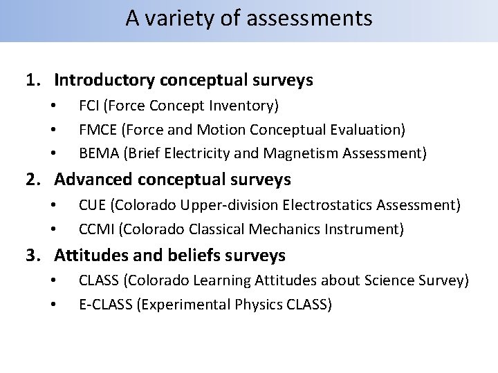 A variety of assessments 1. Introductory conceptual surveys • • • FCI (Force Concept