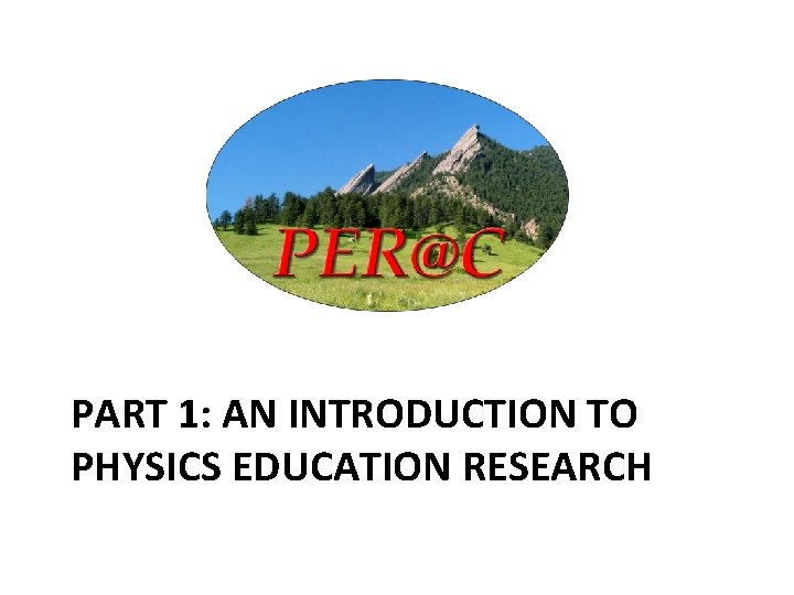 PART 1: AN INTRODUCTION TO PHYSICS EDUCATION RESEARCH 