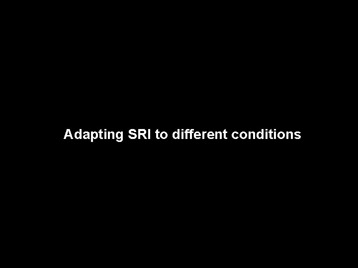 Adapting SRI to different conditions 