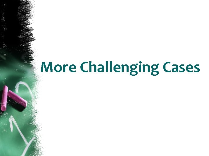 More Challenging Cases 