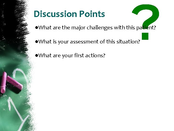 Discussion Points ●What are the major challenges with this patient? ●What is your assessment