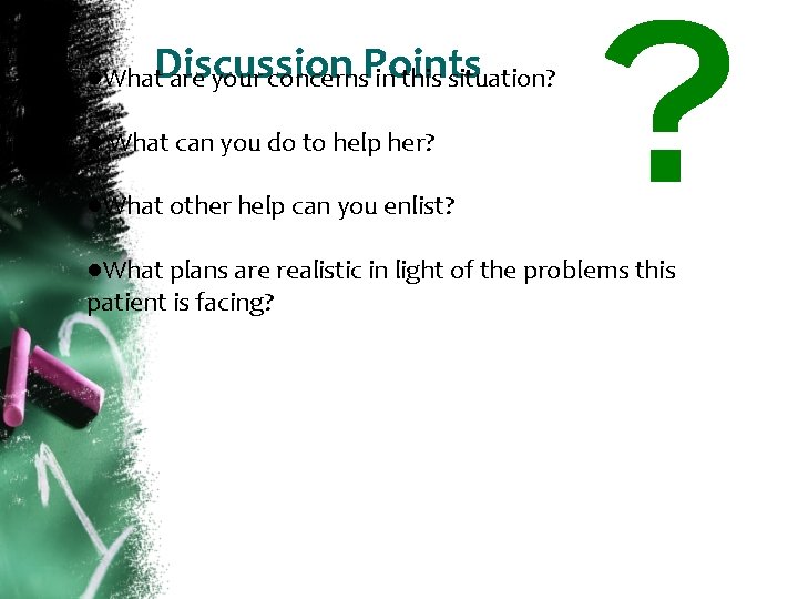 Discussion Points ●What are your concerns in this situation? ● What can you do