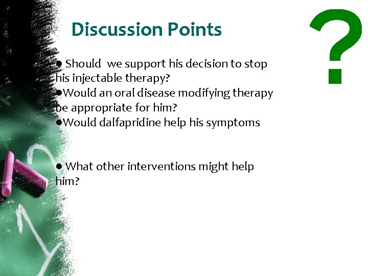 Discussion Points ● Should we support his decision to stop his injectable therapy? ●Would