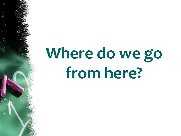 Where do we go from here? 