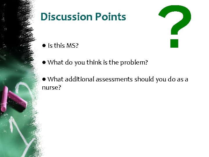 Discussion Points ● Is this MS? ● What do you think is the problem?