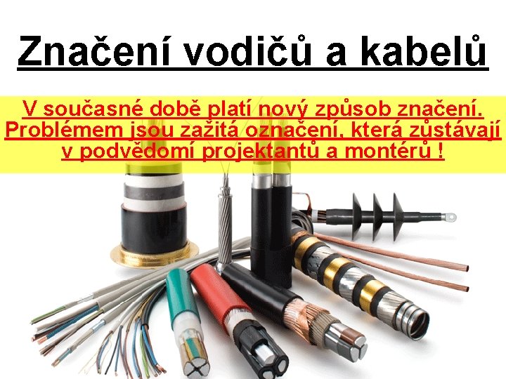 Značení vodičů a kabelů V současné době platí nový způsob značení. Problémem jsou zažitá