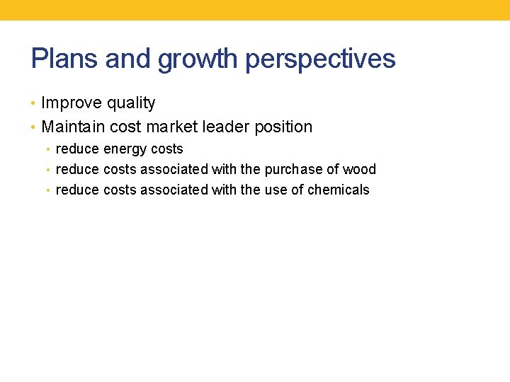 Plans and growth perspectives • Improve quality • Maintain cost market leader position •