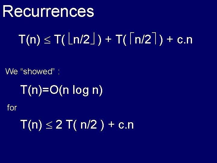 Recurrences T(n) T( n/2 ) + c. n We “showed” : T(n)=O(n log n)