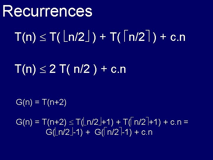 Recurrences T(n) T( n/2 ) + c. n T(n) 2 T( n/2 ) +