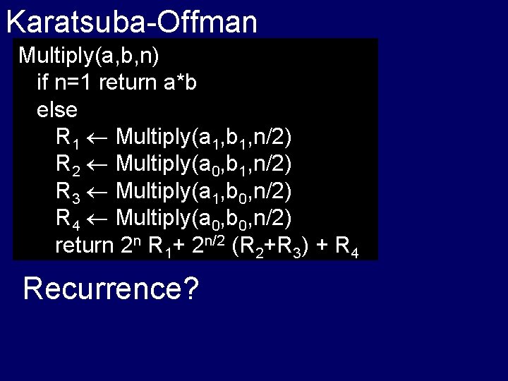 Karatsuba-Offman Multiply(a, b, n) if n=1 return a*b else R 1 Multiply(a 1, b