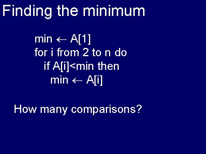 Finding the minimum min A[1] for i from 2 to n do if A[i]<min