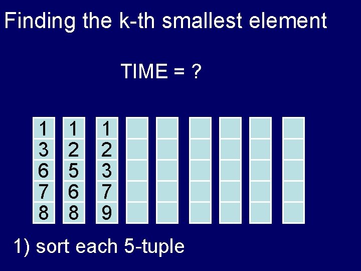 Finding the k-th smallest element TIME = ? 1 3 6 7 8 1