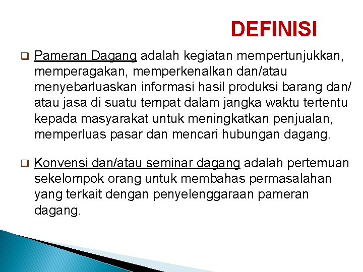 DEFINISI q Pameran Dagang adalah kegiatan mempertunjukkan, memperagakan, memperkenalkan dan/atau menyebarluaskan informasi hasil produksi