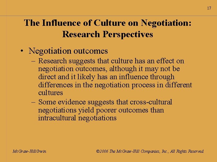 17 The Influence of Culture on Negotiation: Research Perspectives • Negotiation outcomes – Research