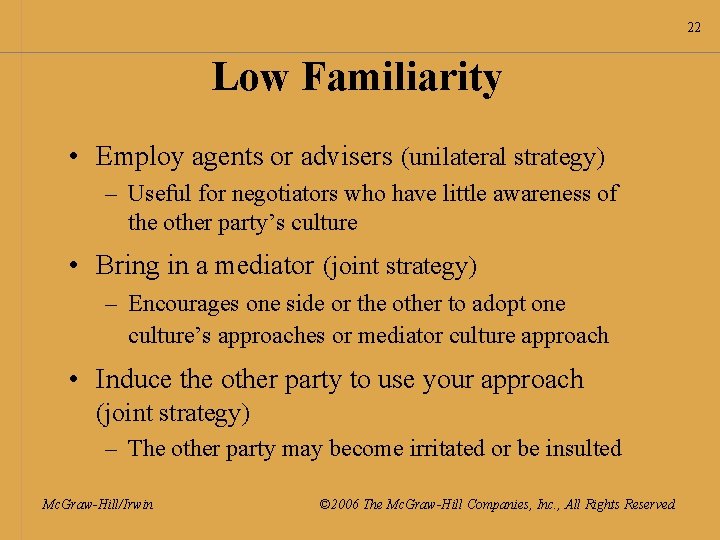 22 Low Familiarity • Employ agents or advisers (unilateral strategy) – Useful for negotiators